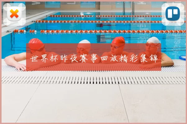 世界杯昨夜赛事回放精彩集锦