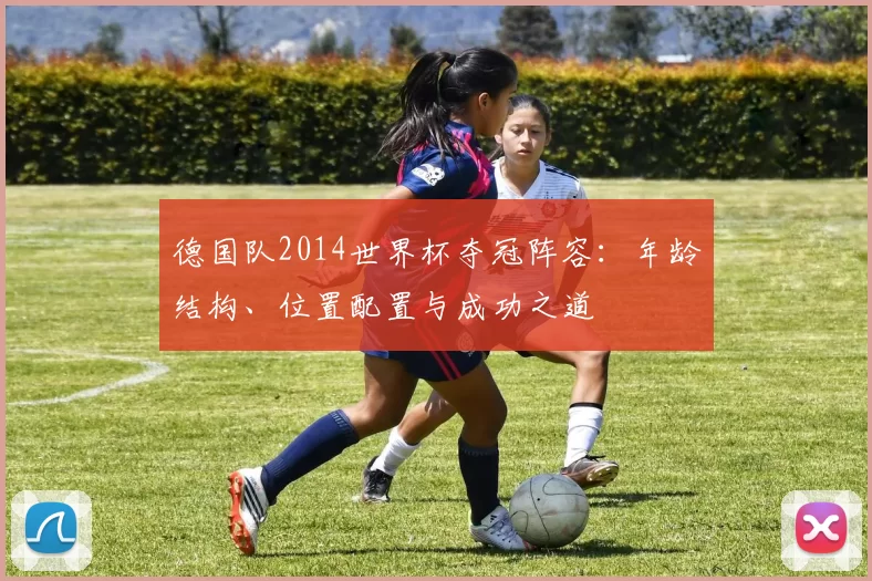 德国队2014世界杯夺冠阵容：年龄结构、位置配置与成功之道