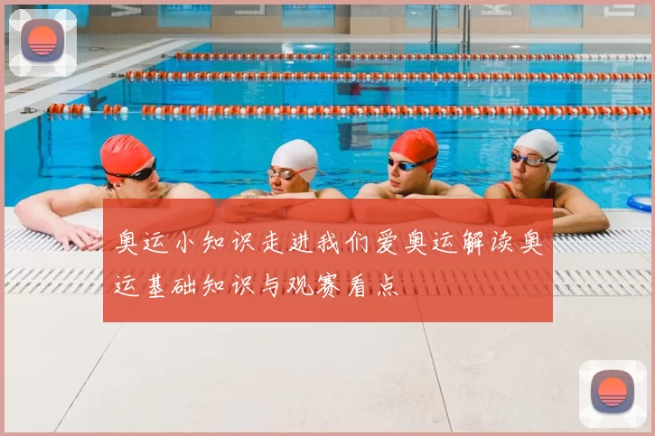 奥运小知识走进我们爱奥运解读奥运基础知识与观赛看点