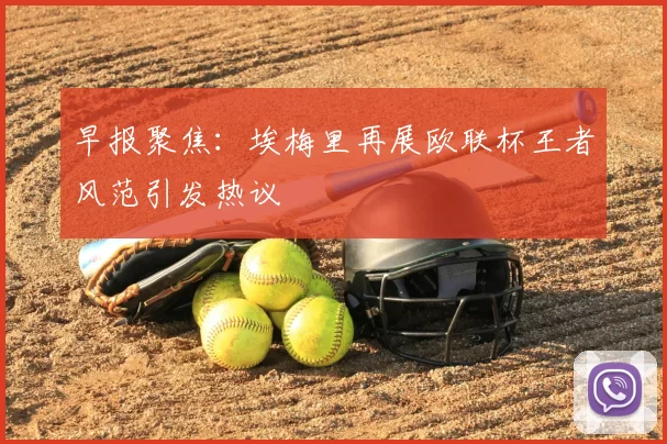 早报聚焦:埃梅里再展欧联杯王者风范引发热议