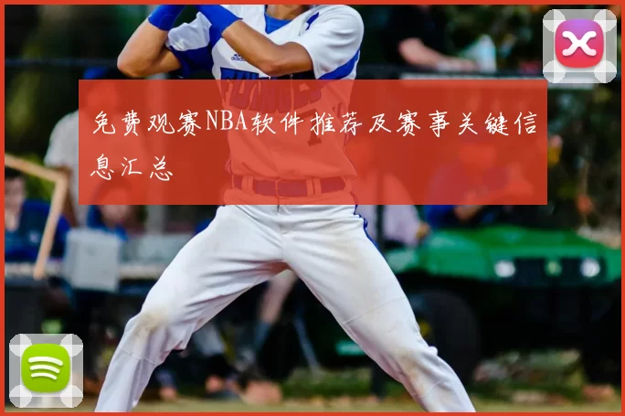 免费观赛NBA软件推荐及赛事关键信息汇总