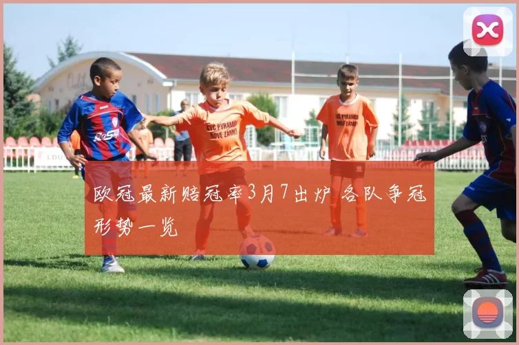 欧冠最新赔冠率3月7出炉 各队争冠形势一览