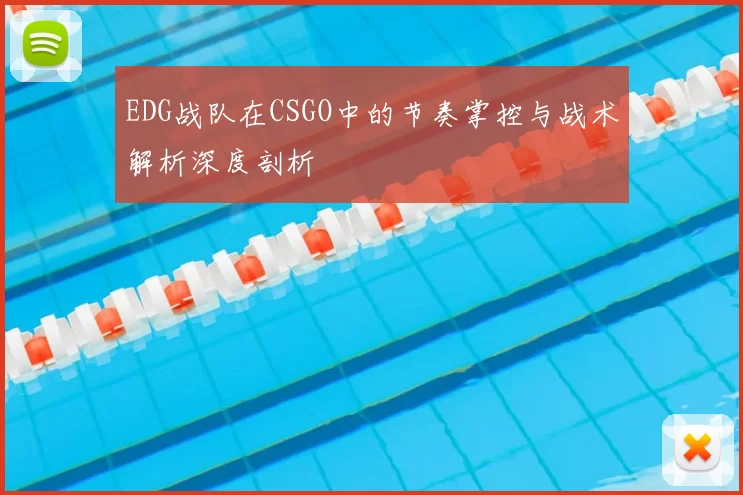 EDG战队在CSGO中的节奏掌控与战术解析深度剖析