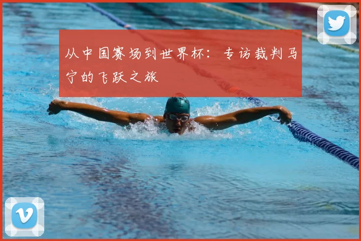 从中国赛场到世界杯：专访裁判马宁的飞跃之旅