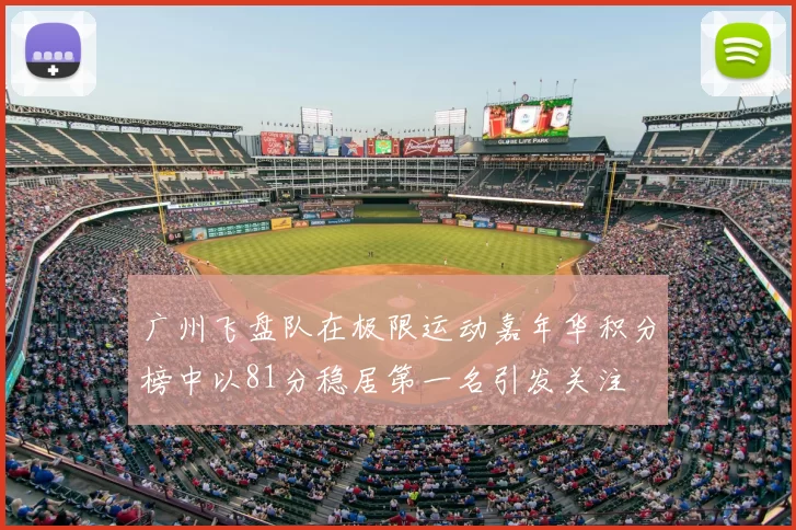 广州飞盘队在极限运动嘉年华积分榜中以81分稳居第一名引发关注