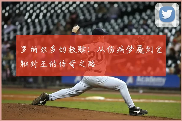 罗纳尔多的救赎:从伤病梦魇到金靴封王的传奇之路