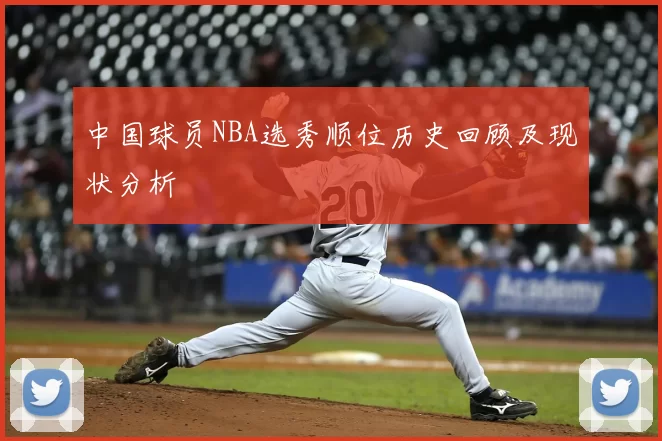中国球员NBA选秀顺位历史回顾及现状分析