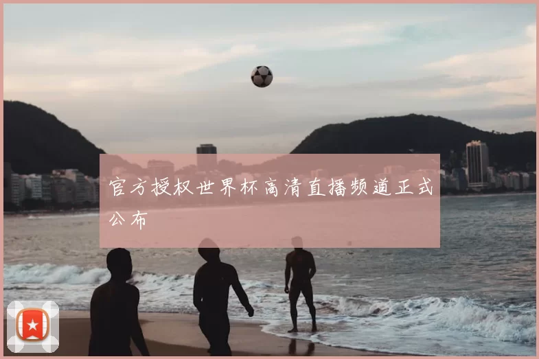 官方授权世界杯高清直播频道正式公布