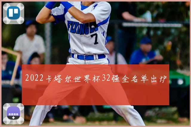 2022卡塔尔世界杯32强全名单出炉